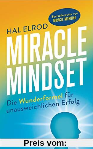 Miracle Mindset: Die Wunderformel für unausweichlichen Erfolg - Mit 30-Tage-Programm
